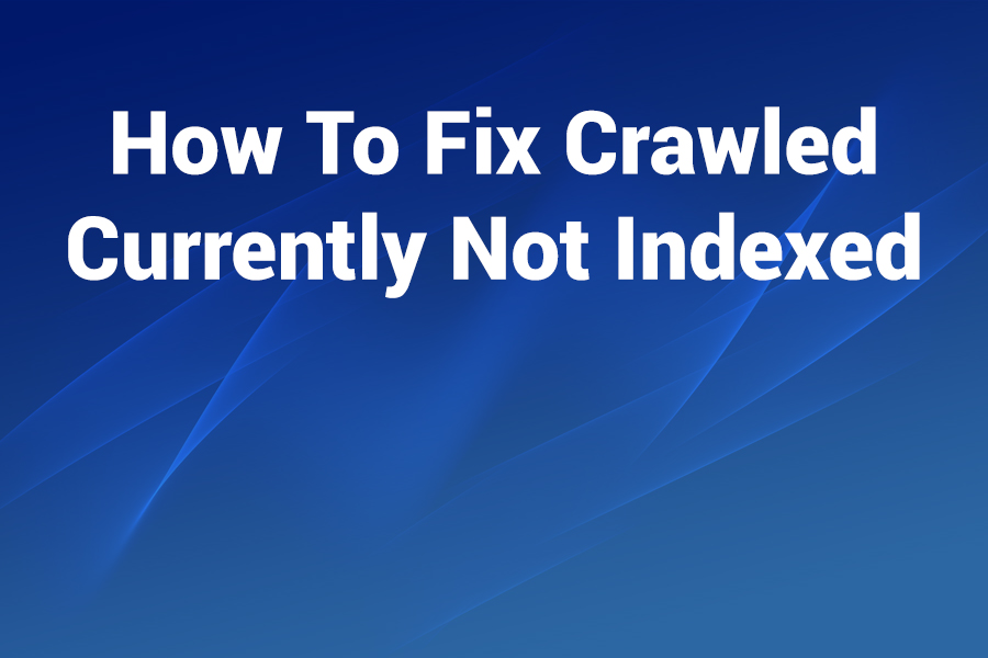 how to fix crawled - currently not indexed